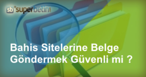 Bahis Sitelerine Belge Göndermek Güvenli mi ? Bahis Siteleri TC vermek Güvenli mi ? Belge İstemeyen Güvenilir Bahis Siteleri