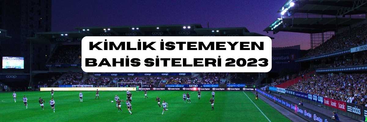 Kimlik İstemeyen Bahis Siteleri 2023